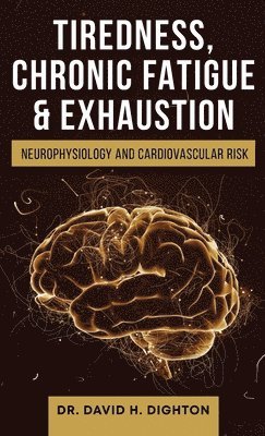 bokomslag Tiredness, Chronic Fatigue & Exhaustion: Neurophysiology and Cardiovascular Risk
