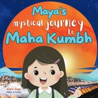 bokomslag Maya's Mystical Journey of Maha Kumbh: One girl, Millions of pilgrims, Lost in the crowd - A journey of faith, belief, and reunion with her parents.
