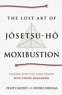 bokomslag The Lost Art of Jôsetsu-Hô Moxibustion: Finding Effective Moxa Points with String Measuring