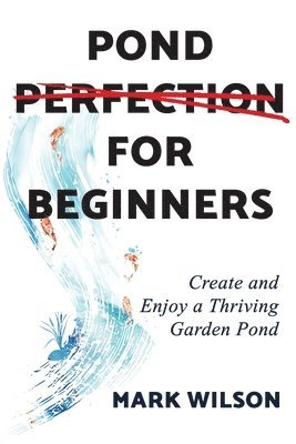 Mark Wilson - Pond Perfection for Beginners, Häftad