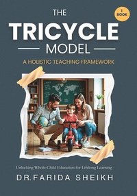 bokomslag The Tricycle Model A Holistic Teaching Framework: Unlocking whole child education for lifelong learning