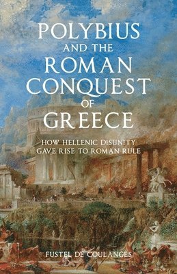 Numa Denis Fustel de Coulanges - Polybius and the Roman Conquest of Greece, Häftad