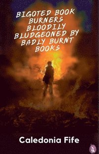 bokomslag Bigoted Book Burners Bloodily Bludgeoned by Badly Burnt Books