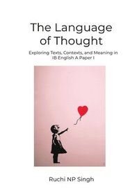 bokomslag The Language of Thought: Exploring Texts, Contexts, and Meaning in IB English A: Paper 1