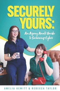 bokomslag Securely Yours: An Agony Aunts' Guide To Surviving Cyber
