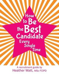 bokomslag How to Be the Best Candidate Every Single Time: A recruitment guide