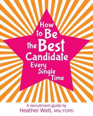 bokomslag How to Be the Best Candidate Every Single Time: A recruitment guide