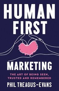 bokomslag Human First Marketing: The Art of Being Seen, Trusted and Remembered