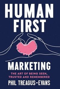 bokomslag Human First Marketing: The Art of Being Seen, Trusted and Remembered