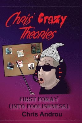 Chris Androu, HORRORific Publishing - Chris' Crazy Theories: First Foray into Foolishness, Häftad