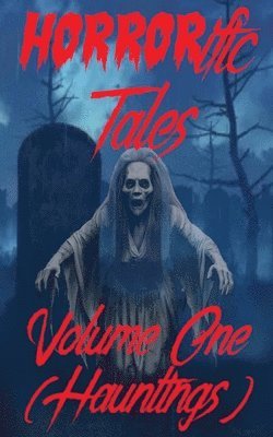 Colin C Martin, Katie Marie, John Dodd, Demi Michelle Schwartz, Lee Swift, Phoebe A Xavier, Anthony M Caro, Stephen Knight, Horrorific Publishing, Colin C. C. Martin, HORRORific Publishing, Colin C C Martin - HORRORific Tales Volume One: Hauntings: Hauntings, Häftad