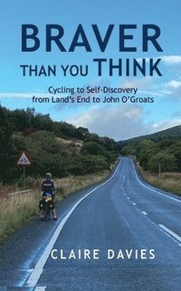 bokomslag Braver Than You Think: Cycling to Self-Discovery, from Land's End to John O'Groats