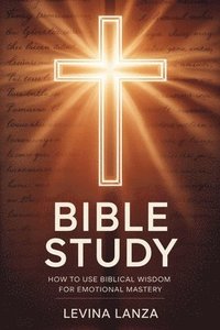 bokomslag Bible Study: How To Use Biblical Wisdom for Emotional Mastery