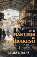 James Debens - Old Masters in Marrakesh, Häftad