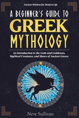 Neve Sullivan - Beginner's Guide to Greek Mythology, Häftad