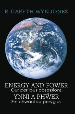 bokomslag Energy and Power - Our Perilous Obsessions / Ynni a Pher - Ein chwantau peryglus