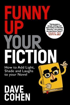Funny Up Your Fiction: How to Add Light, Shade and Laughs to your Novel:: How to Add Light, Shade and Laughs to your Novel