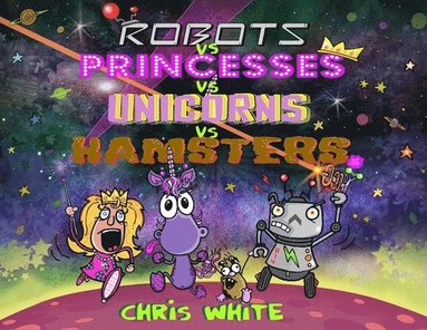 Chris White - Robots vs Princesses vs Unicorns vs Hamsters, Häftad