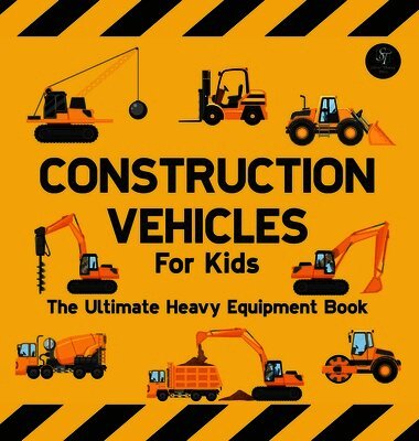 Sarah Wilson - Construction Vehicles For Kids The Ultimate Heavy Equipment Book, Inbunden