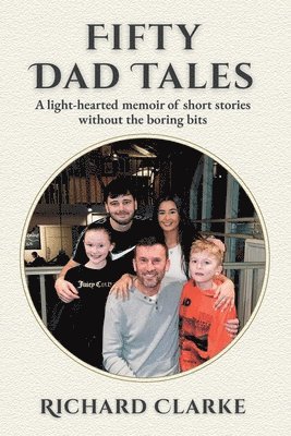 Richard Clarke - Fifty Dad Tales: A light-hearted memoir of short stories without the boring bits, Häftad