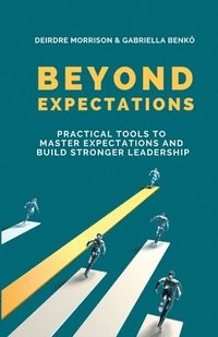 bokomslag Beyond Expectations: Practical Tools To Master Expectations and Build Stronger Leadership