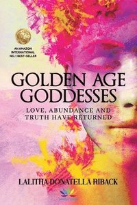 bokomslag Golden Age Goddesses: Love, Abundance and Truth Have Returned