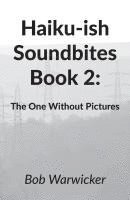 Haiku-ish Soundbites Book 2: The One Without Pictures 1