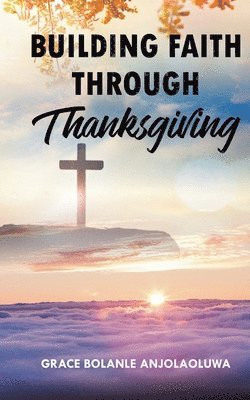 Building Faith Through Thanksgiving 1