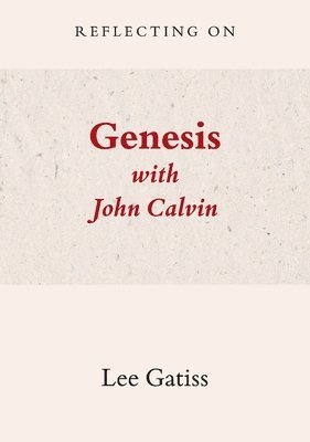 Lee Gatiss - Reflecting on Genesis with John Calvin, Häftad