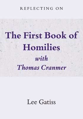 Lee Gatiss - Reflecting on The Homilies with Thomas Cranmer, Häftad