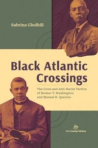 bokomslag Black Atlantic Crossings: The Lives and Anti-Racist Tactics of Booker T. Washington and Manuel R. Querino