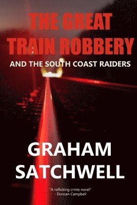 Graham Satchwell - Great Train Robbery and The South Coast Raiders, Häftad
