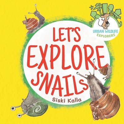 Let's Explore Snails!: An Urban Wildlife Explorers book 1