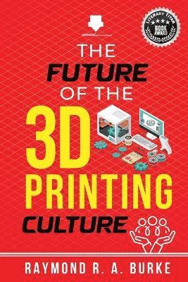 Raymond R a Burke - Future of the 3D Printing Culture, Häftad