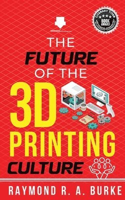 Raymond R a Burke - Future of the 3D Printing Culture, Inbunden