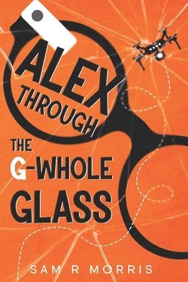 SAM R MORRIS, Sam R. Morris, Sam R Morris - ALEX THROUGH THE G-WHOLE GLASS, Häftad