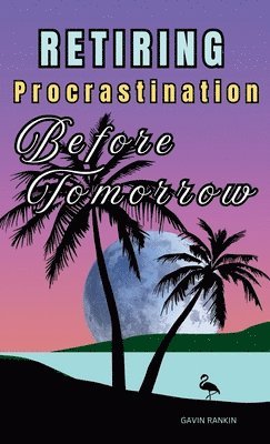 bokomslag Retiring Procrastination Before Tomorrow