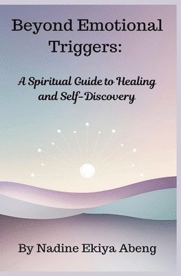 Beyond Emotional Triggers: A Spiritual Guide to Healing and Self Discovery 1