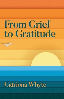 bokomslag From Grief to Gratitude