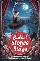 Julie Meighan - Ballet Stories on Stage: A Collection of Plays for Children Based On Classic Ballets, Häftad