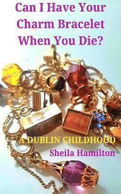 Sheila Hamilton - Can I Have Your Charm Bracelet When You Die?, Häftad