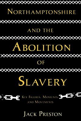 Jack Preston - Northamptonshire and the Abolition of Slavery, Häftad