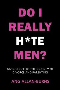 bokomslag Do I Really H*te Men?: Giving Hope to the Journey of Divorce and Parenting