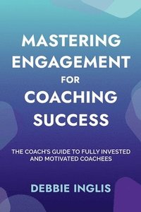 bokomslag Mastering Engagement for Coaching Success