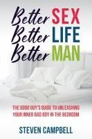 bokomslag Better Sex, Better Life, Better Man