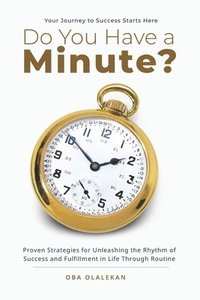 bokomslag Do You Have a Minute?: Proven Strategies for Unleashing the Rhythm of Success and Fulfillment in Life Through Routine