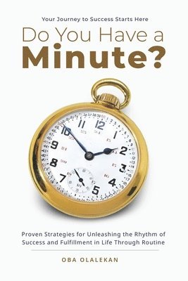 bokomslag Do You Have a Minute?: Proven Strategies for Unleashing the Rhythm of Success and Fulfillment in Life Through Routine