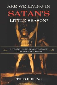 bokomslag Are We Living In Satan's Little Season?: Exposing His Cunning Strategies to Deceive the Nations - An Exploration of History, Eschatology, Christ's Mil