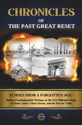 Chronicles of the Past Great Reset: Echoes from a Forgotten Age - Modern Pseudepigraphal Writings on the Past Millennial Reign of Christ, Satan's Shor 1