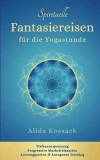 bokomslag Spirituelle Fantasiereisen für die Yogastunde: Tiefenentspannung, Progressive Muskelrelaxation, Autosuggestion & Autogenes Training
